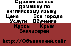 Сделаю за вас домашку по английскому языку! › Цена ­ 50 - Все города Услуги » Обучение. Курсы   . Крым,Бахчисарай